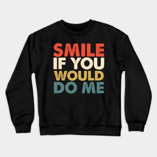 Smile  If You Would  Do Me Crewneck Sweatshirt